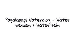 Papalapapi Vaterblog (papalapapi.de)